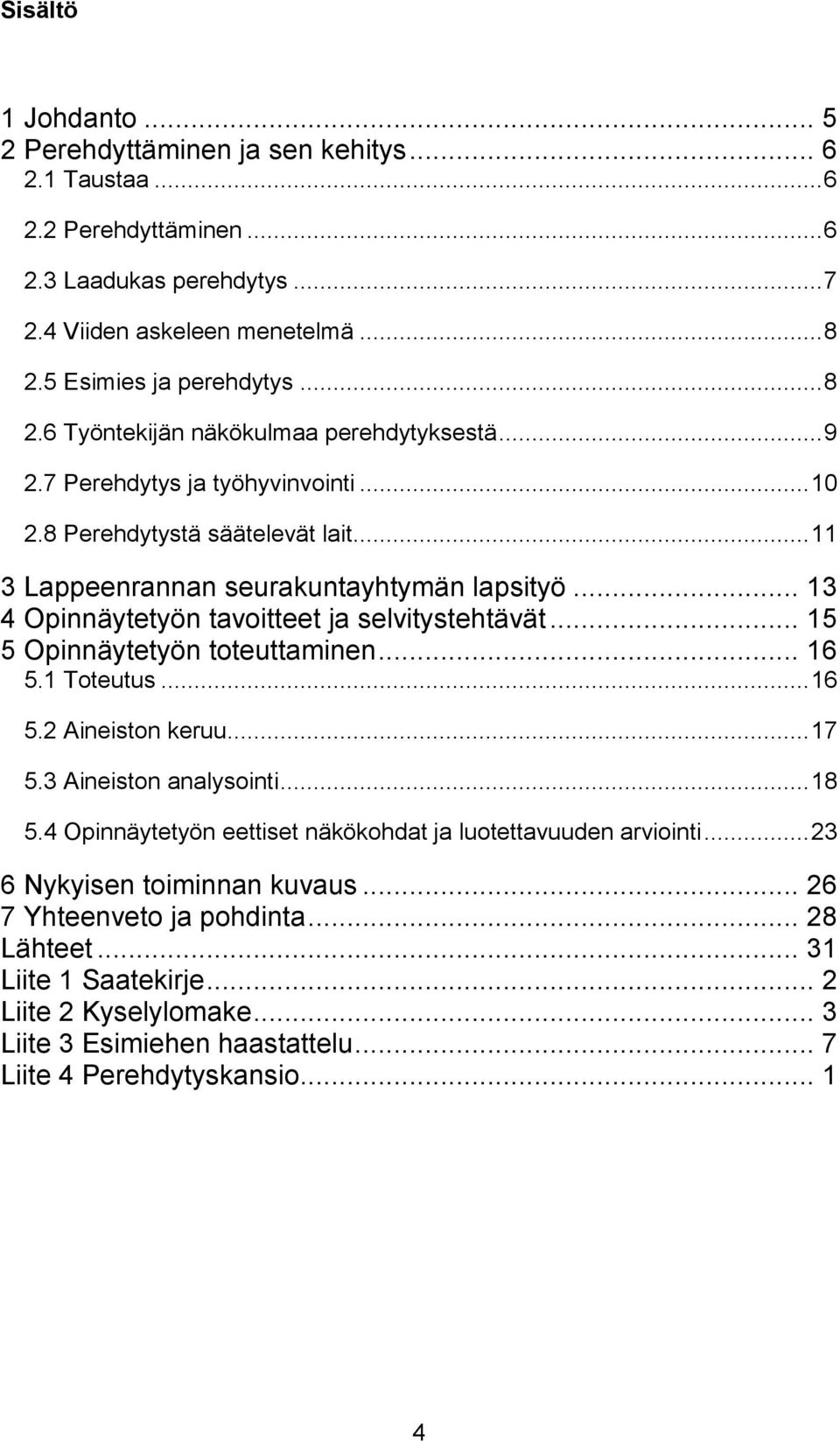 .. 13 4 Opinnäytetyön tavoitteet ja selvitystehtävät... 15 5 Opinnäytetyön toteuttaminen... 16 5.1 Toteutus... 16 5.2 Aineiston keruu... 17 5.3 Aineiston analysointi... 18 5.