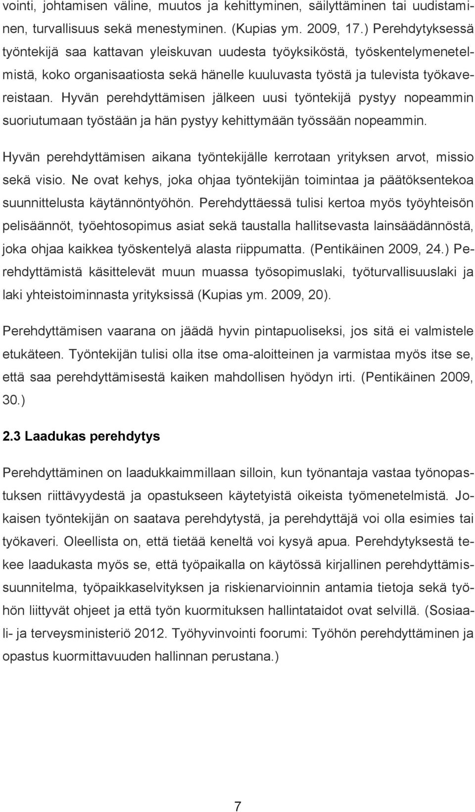 Hyvän perehdyttämisen jälkeen uusi työntekijä pystyy nopeammin suoriutumaan työstään ja hän pystyy kehittymään työssään nopeammin.