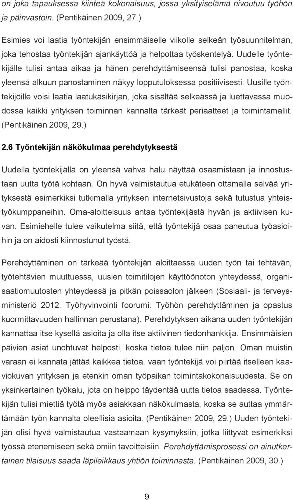 Uudelle työntekijälle tulisi antaa aikaa ja hänen perehdyttämiseensä tulisi panostaa, koska yleensä alkuun panostaminen näkyy lopputuloksessa positiivisesti.