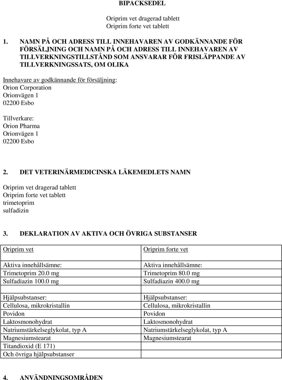 Innehavare av godkännande för försäljning: Orion Corporation Orionvägen 1 02200 Esbo Tillverkare: Orion Pharma Orionvägen 1 02200 Esbo 2.