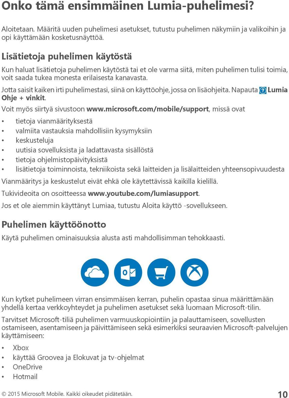 Jotta saisit kaiken irti puhelimestasi, siinä on käyttöohje, jossa on lisäohjeita. Napauta Ohje + vinkit. Voit myös siirtyä sivustoon www.microsoft.