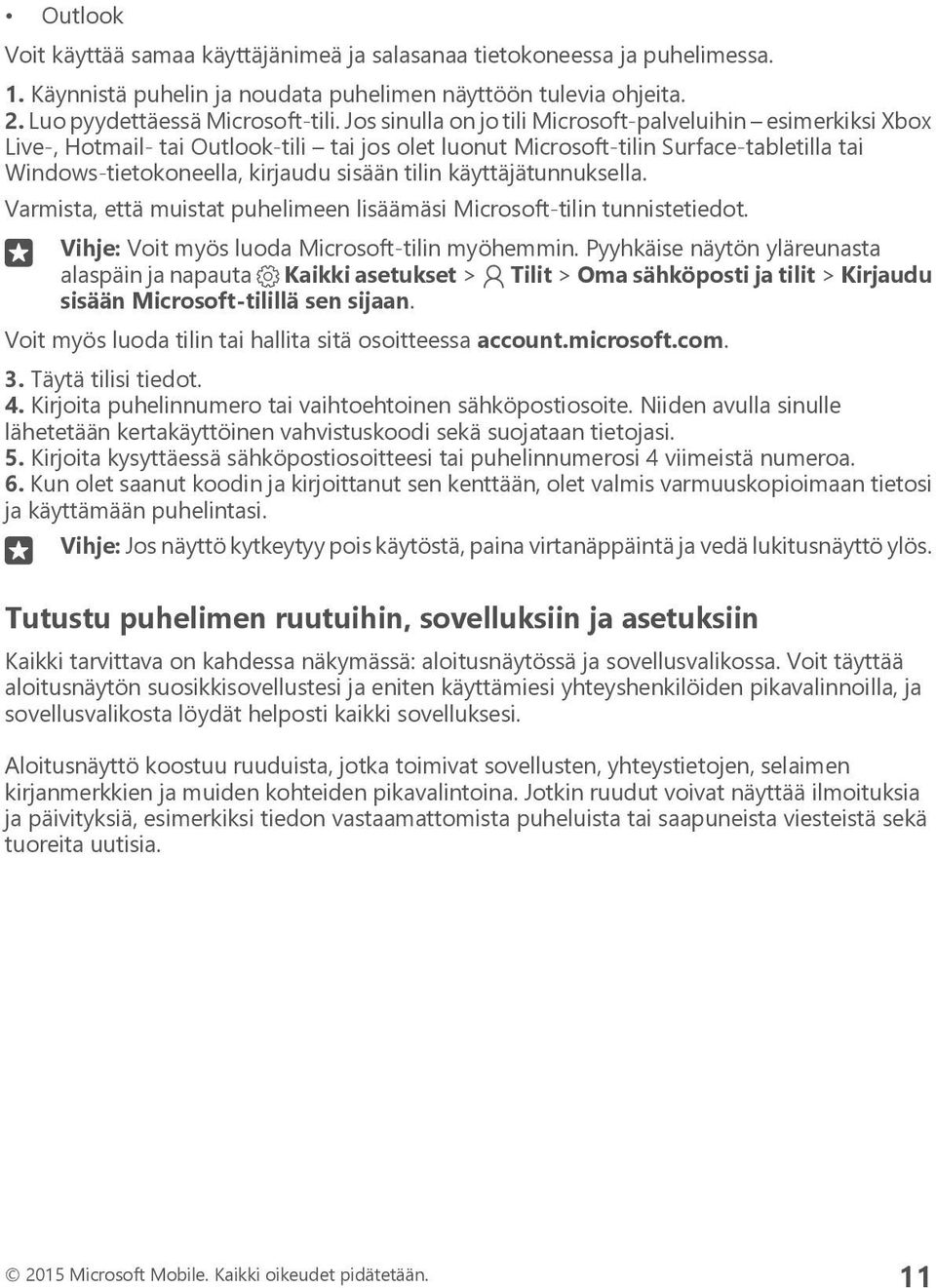 käyttäjätunnuksella. Varmista, että muistat puhelimeen lisäämäsi Microsoft-tilin tunnistetiedot. Vihje: Voit myös luoda Microsoft-tilin myöhemmin.