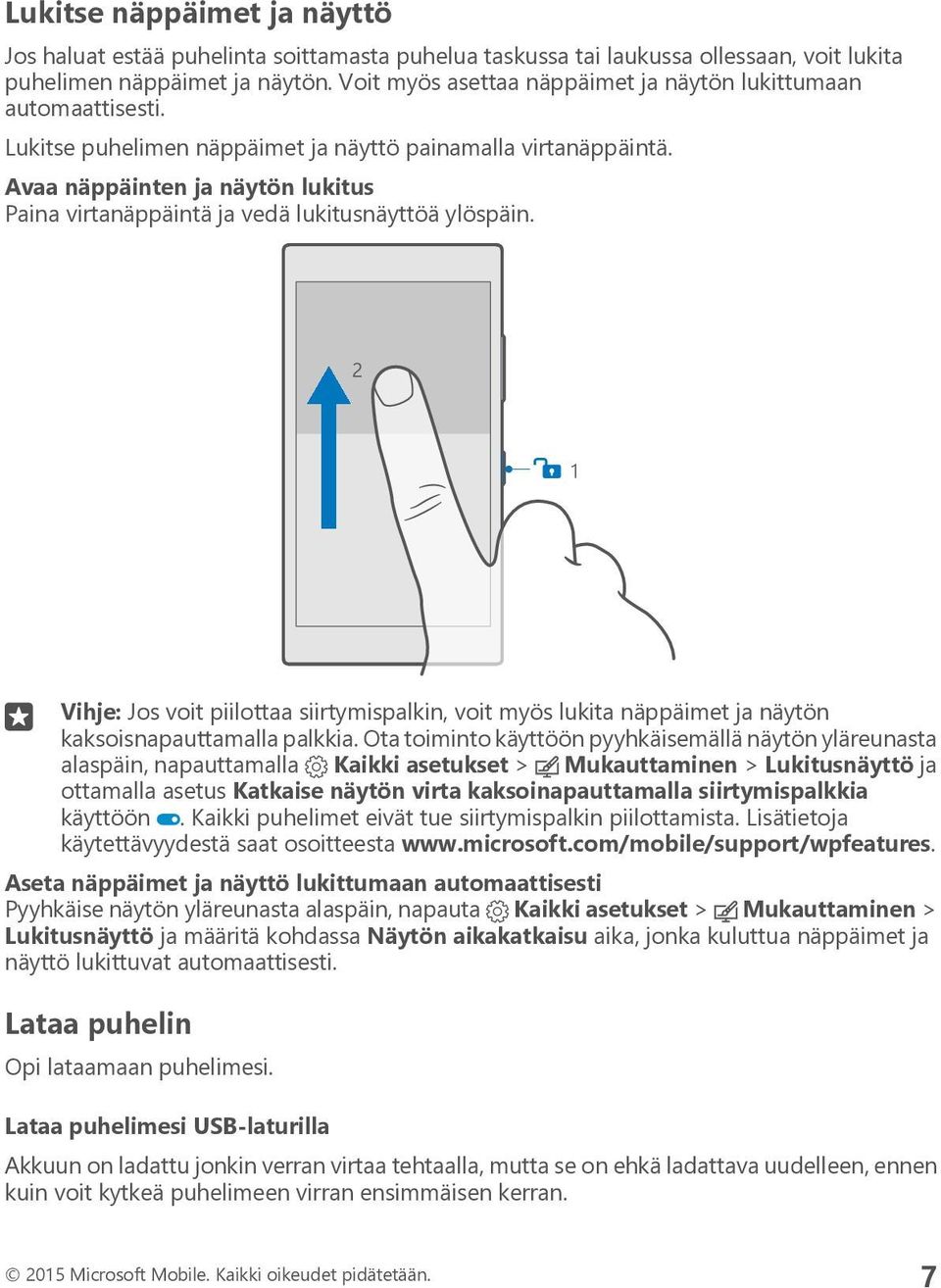 Avaa näppäinten ja näytön lukitus Paina virtanäppäintä ja vedä lukitusnäyttöä ylöspäin. Vihje: Jos voit piilottaa siirtymispalkin, voit myös lukita näppäimet ja näytön kaksoisnapauttamalla palkkia.