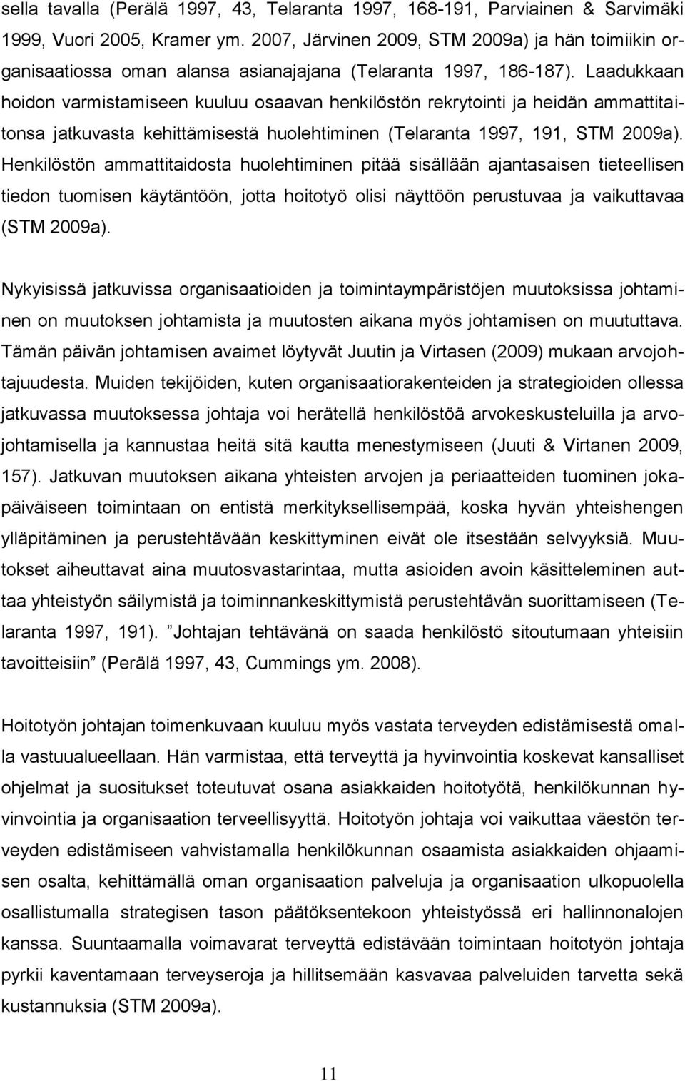 Laadukkaan hoidon varmistamiseen kuuluu osaavan henkilöstön rekrytointi ja heidän ammattitaitonsa jatkuvasta kehittämisestä huolehtiminen (Telaranta 1997, 191, STM 2009a).