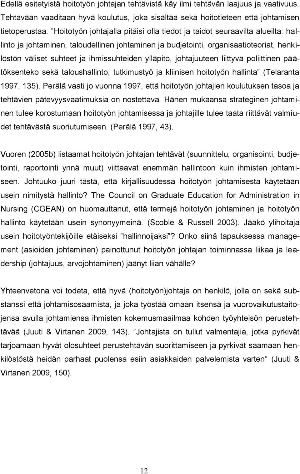 ihmissuhteiden ylläpito, johtajuuteen liittyvä poliittinen päätöksenteko sekä taloushallinto, tutkimustyö ja kliinisen hoitotyön hallinta (Telaranta 1997, 135).