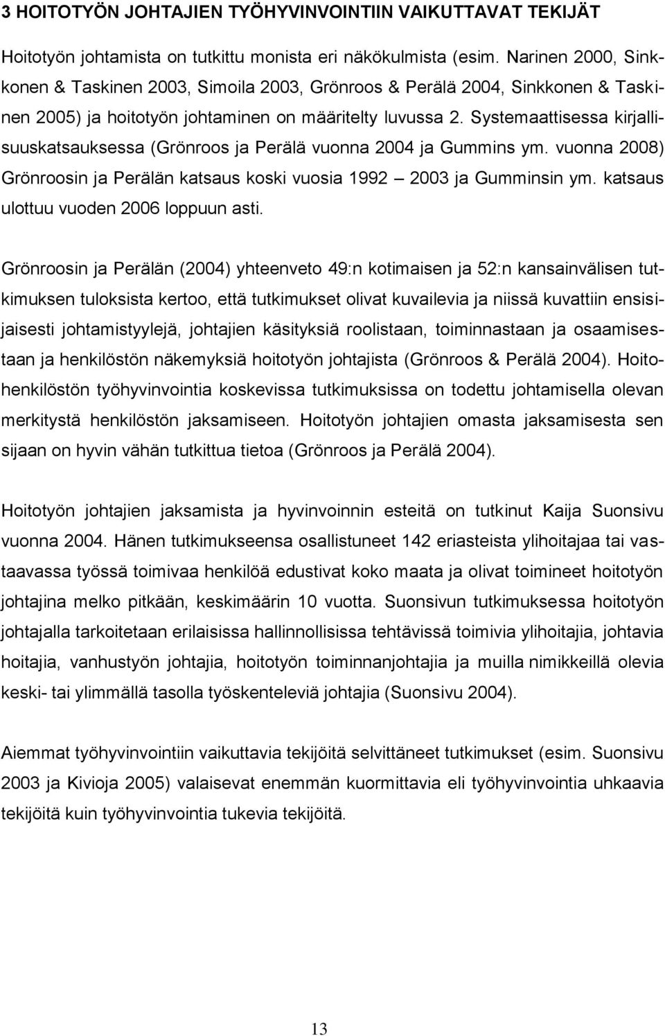 Systemaattisessa kirjallisuuskatsauksessa (Grönroos ja Perälä vuonna 2004 ja Gummins ym. vuonna 2008) Grönroosin ja Perälän katsaus koski vuosia 1992 2003 ja Gumminsin ym.