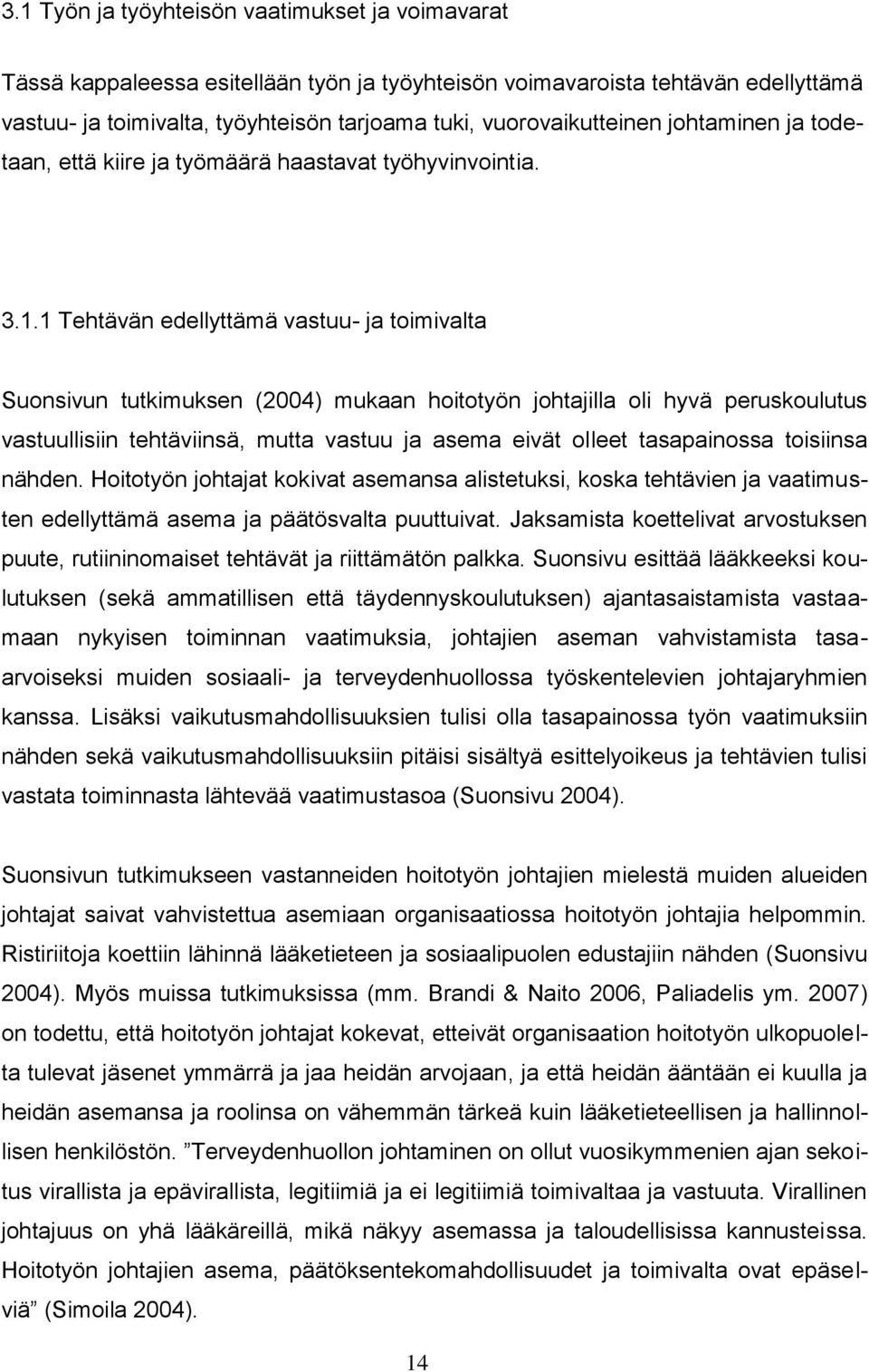 1 Tehtävän edellyttämä vastuu- ja toimivalta Suonsivun tutkimuksen (2004) mukaan hoitotyön johtajilla oli hyvä peruskoulutus vastuullisiin tehtäviinsä, mutta vastuu ja asema eivät olleet tasapainossa