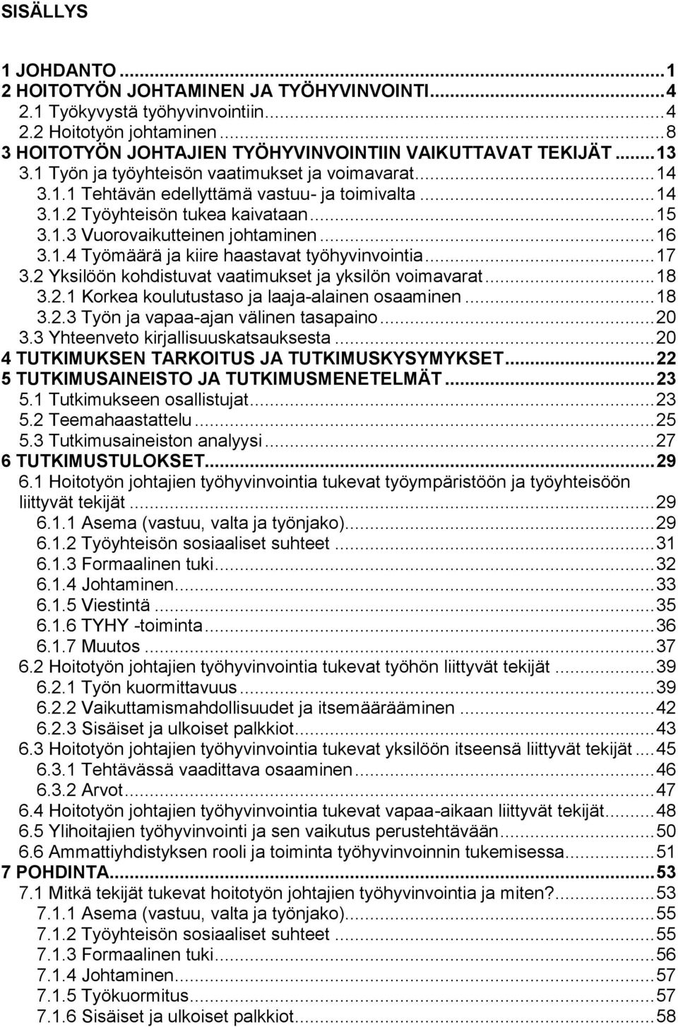 1.4 Työmäärä ja kiire haastavat työhyvinvointia... 17 3.2 Yksilöön kohdistuvat vaatimukset ja yksilön voimavarat... 18 3.2.1 Korkea koulutustaso ja laaja-alainen osaaminen... 18 3.2.3 Työn ja vapaa-ajan välinen tasapaino.