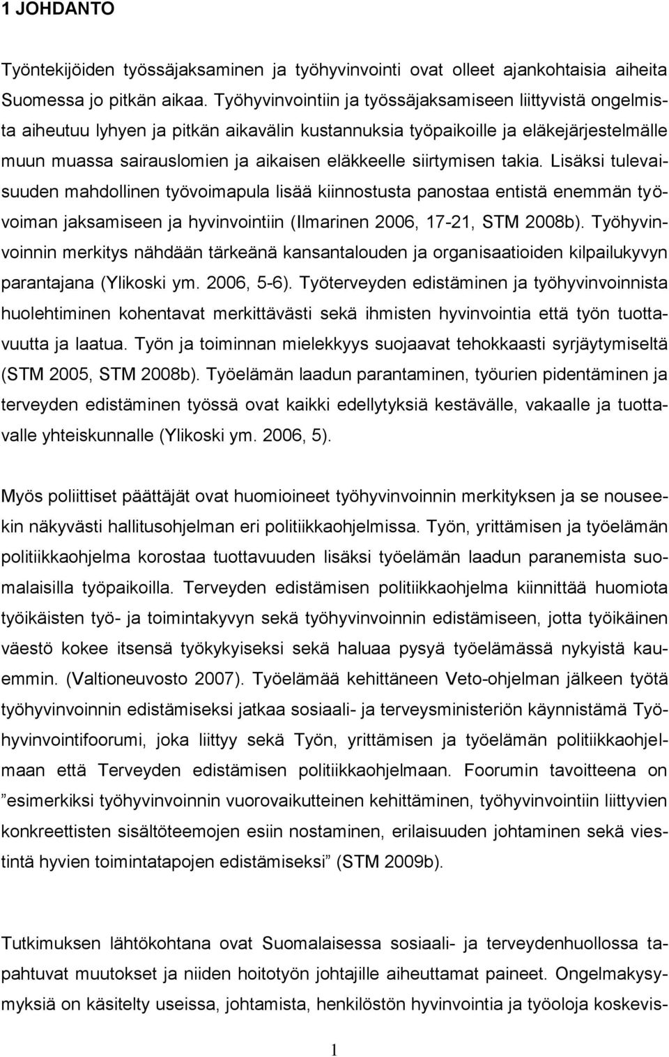 siirtymisen takia. Lisäksi tulevaisuuden mahdollinen työvoimapula lisää kiinnostusta panostaa entistä enemmän työvoiman jaksamiseen ja hyvinvointiin (Ilmarinen 2006, 17-21, STM 2008b).