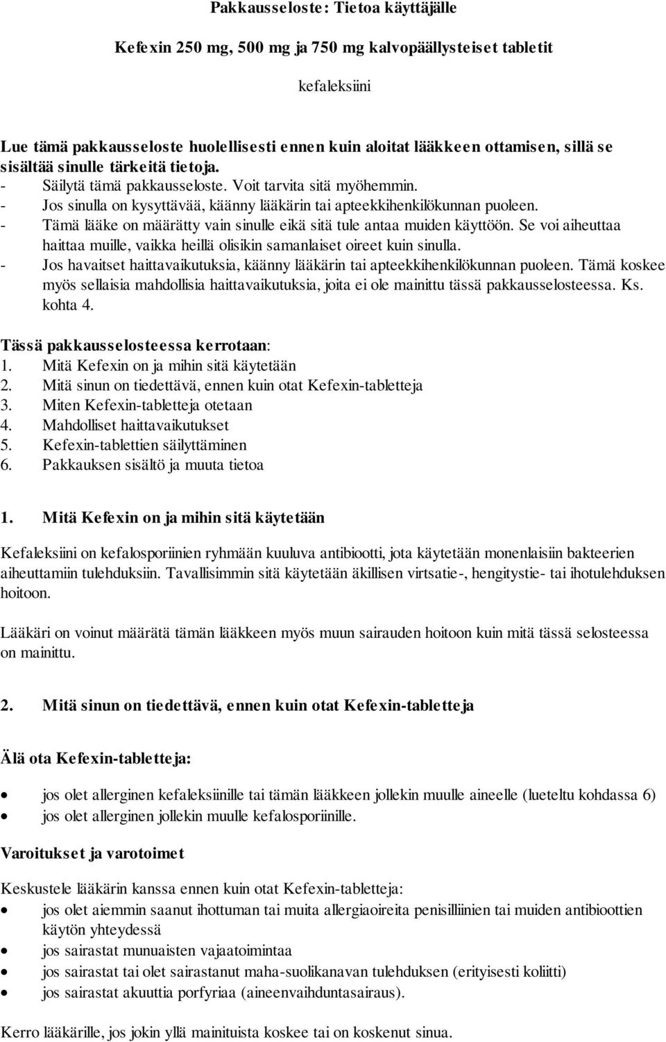 - Tämä lääke on määrätty vain sinulle eikä sitä tule antaa muiden käyttöön. Se voi aiheuttaa haittaa muille, vaikka heillä olisikin samanlaiset oireet kuin sinulla.