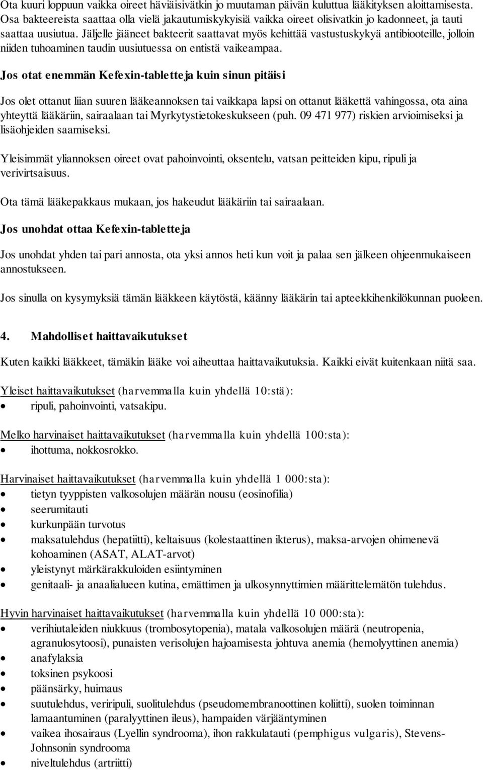 Jäljelle jääneet bakteerit saattavat myös kehittää vastustuskykyä antibiooteille, jolloin niiden tuhoaminen taudin uusiutuessa on entistä vaikeampaa.
