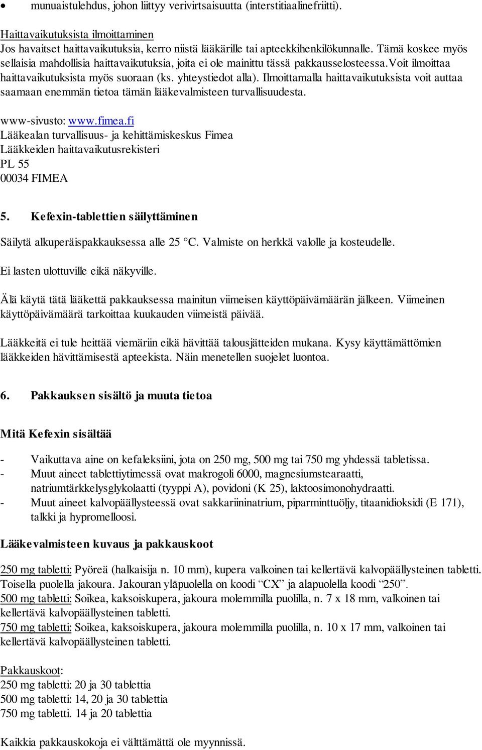 Ilmoittamalla haittavaikutuksista voit auttaa saamaan enemmän tietoa tämän lääkevalmisteen turvallisuudesta. www-sivusto: www.fimea.