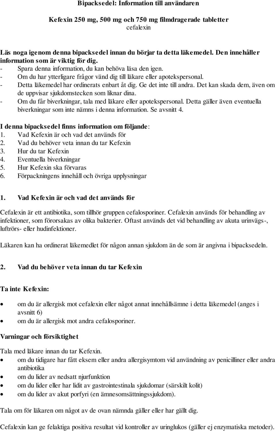 - Detta läkemedel har ordinerats enbart åt dig. Ge det inte till andra. Det kan skada dem, även om de uppvisar sjukdomstecken som liknar dina.