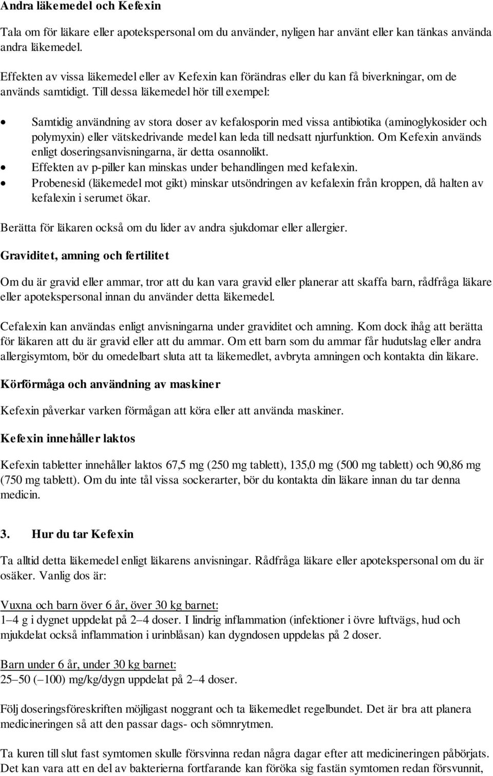 Till dessa läkemedel hör till exempel: Samtidig användning av stora doser av kefalosporin med vissa antibiotika (aminoglykosider och polymyxin) eller vätskedrivande medel kan leda till nedsatt