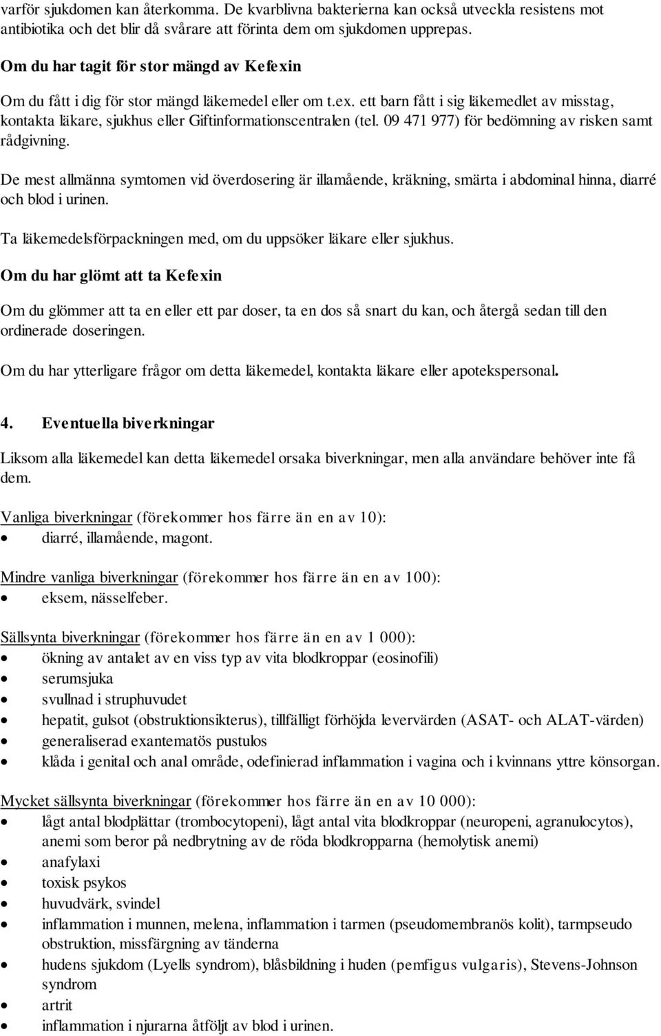 09 471 977) för bedömning av risken samt rådgivning. De mest allmänna symtomen vid överdosering är illamående, kräkning, smärta i abdominal hinna, diarré och blod i urinen.