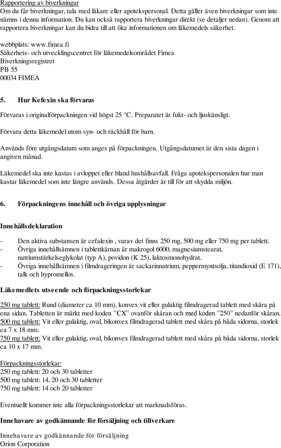 fi Säkerhets- och utvecklingscentret för läkemedelsområdet Fimea Biverkningsregistret PB 55 00034 FIMEA 5. Hur Kefexin ska förvaras Förvaras i originalförpackningen vid högst 25 C.