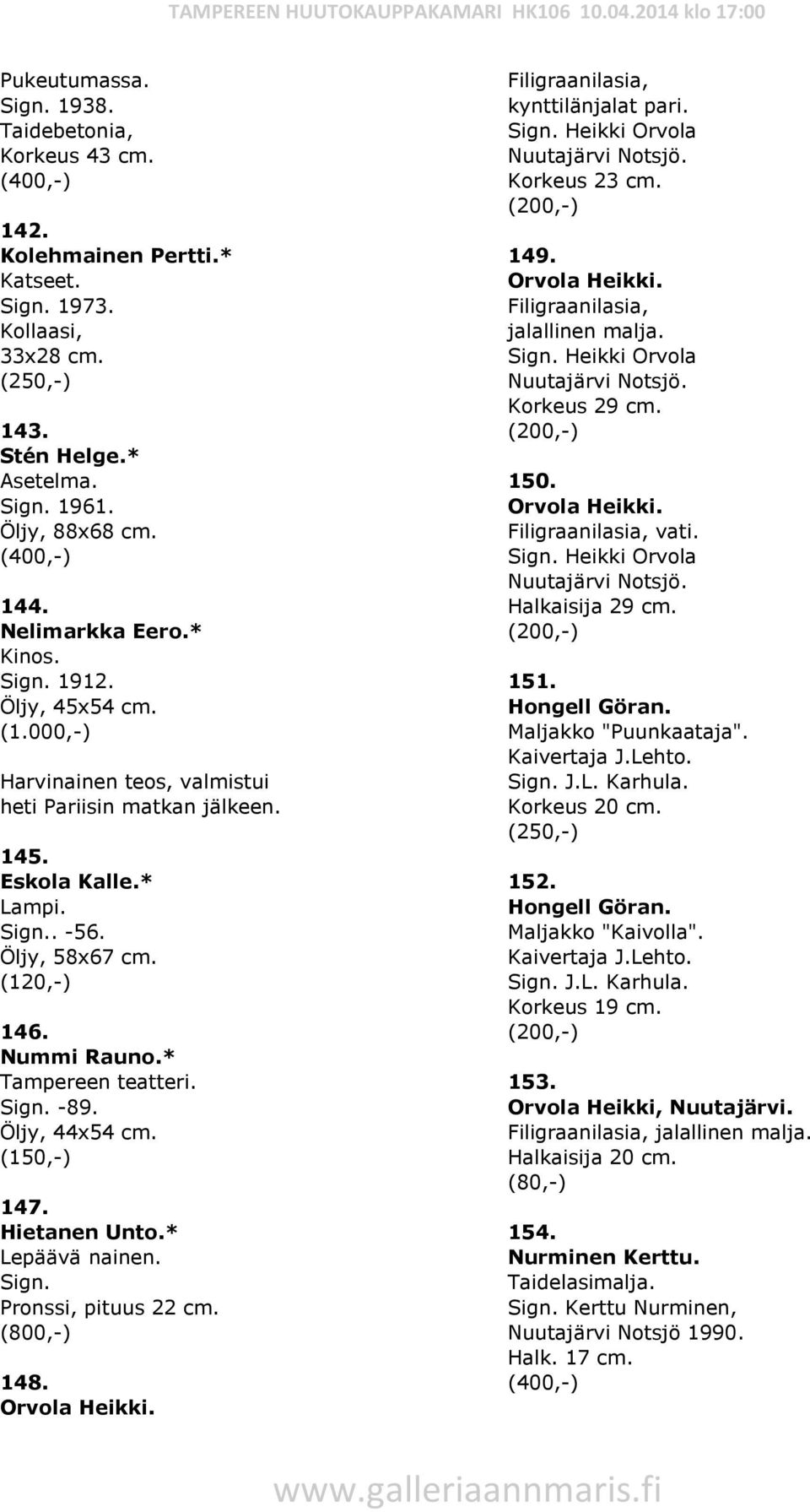 Hietanen Unto.* Lepäävä nainen. Pronssi, pituus 22 cm. (800,-) 148. Orvola Heikki. Filigraanilasia, kynttilänjalat pari. Heikki Orvola Nuutajärvi Notsjö. Korkeus 23 cm. 149. Orvola Heikki. Filigraanilasia, jalallinen malja.