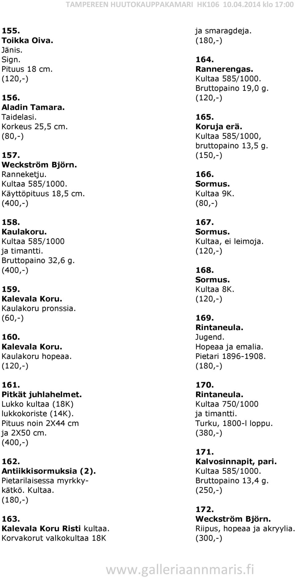 Antiikkisormuksia (2). Pietarilaisessa myrkkykätkö. Kultaa. (180,-) 163. Kalevala Koru Risti kultaa. Korvakorut valkokultaa 18K ja smaragdeja. (180,-) 164. Rannerengas. Kultaa 585/1000.