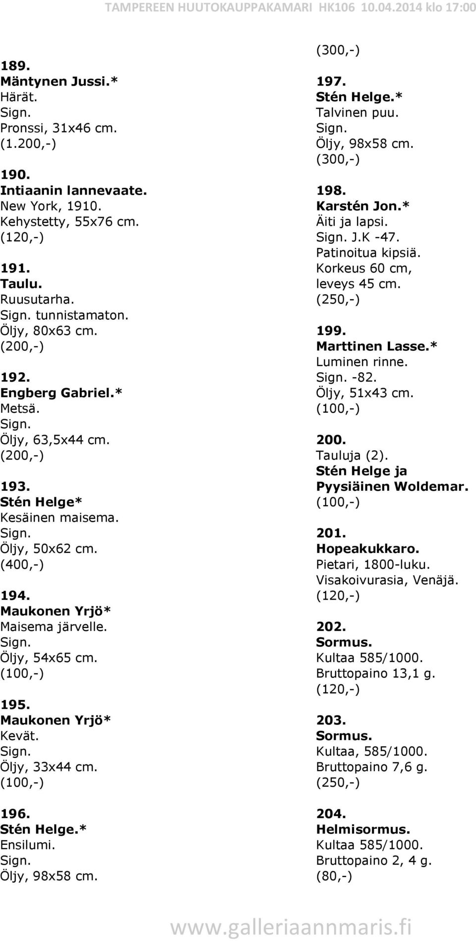 Öljy, 98x58 cm. 197. Stén Helge.* Talvinen puu. Öljy, 98x58 cm. 198. Karstén Jon.* Äiti ja lapsi. J.K -47. Patinoitua kipsiä. Korkeus 60 cm, leveys 45 cm. 199. Marttinen Lasse.* Luminen rinne. -82.