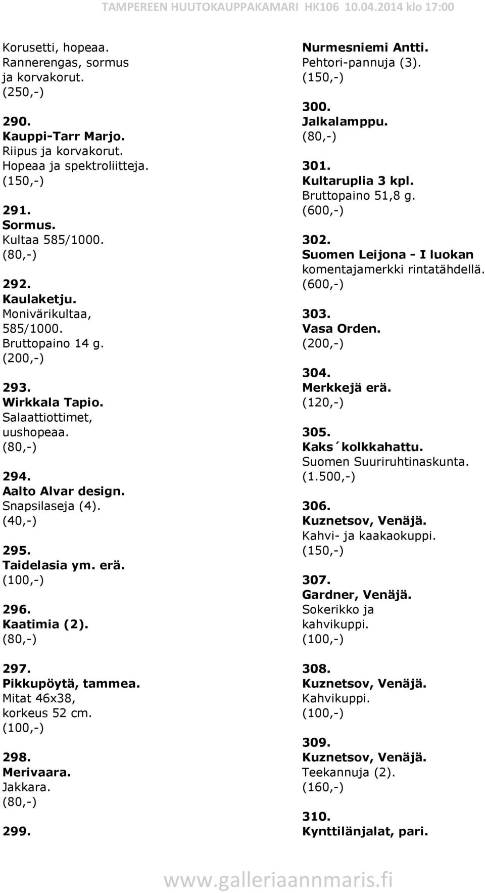 Merivaara. Jakkara. 299. Nurmesniemi Antti. Pehtori-pannuja (3). 300. Jalkalamppu. 301. Kultaruplia 3 kpl. Bruttopaino 51,8 g. (600,-) 302. Suomen Leijona - I luokan komentajamerkki rintatähdellä.