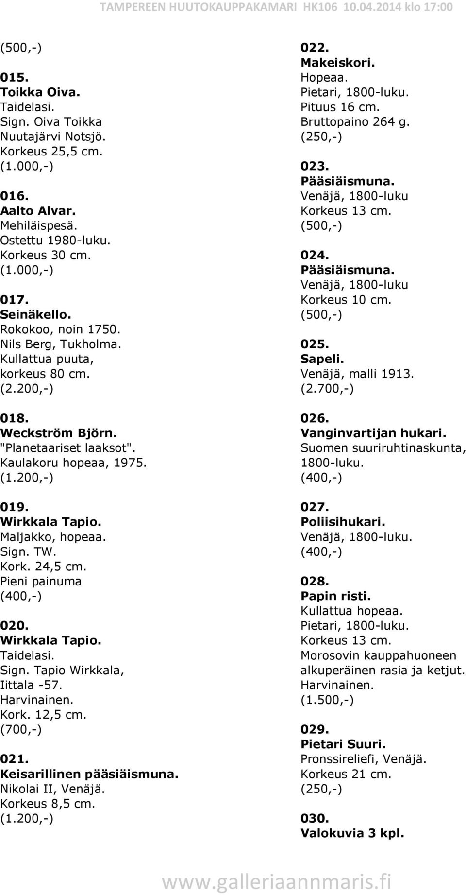 Tapio Wirkkala, Iittala -57. Harvinainen. Kork. 12,5 cm. (700,-) 021. Keisarillinen pääsiäismuna. Nikolai II, Venäjä. Korkeus 8,5 cm. (1.200,-) 022. Makeiskori. Pietari, 1800-luku. Pituus 16 cm.