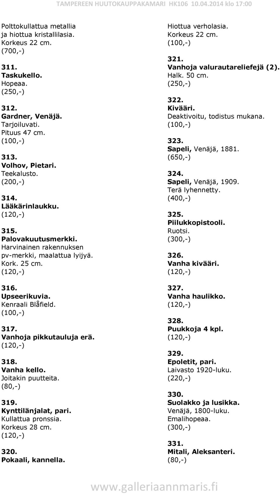 319. Kynttilänjalat, pari. Kullattua pronssia. Korkeus 28 cm. 320. Pokaali, kannella. Hiottua verholasia. Korkeus 22 cm. 321. Vanhoja valurautareliefejä (2). Halk. 50 cm. 322. Kivääri.