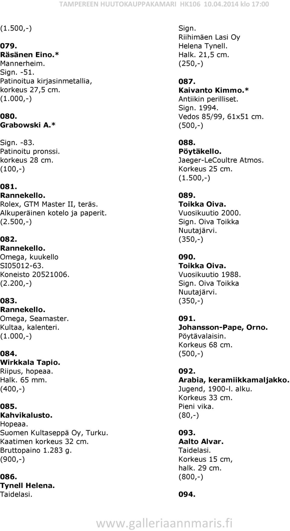 (1.000,-) 084. Riipus, hopeaa. Halk. 65 mm. 085. Kahvikalusto. Suomen Kultaseppä Oy, Turku. Kaatimen korkeus 32 cm. Bruttopaino 1.283 g. (900,-) 086. Tynell Helena. Riihimäen Lasi Oy Helena Tynell.