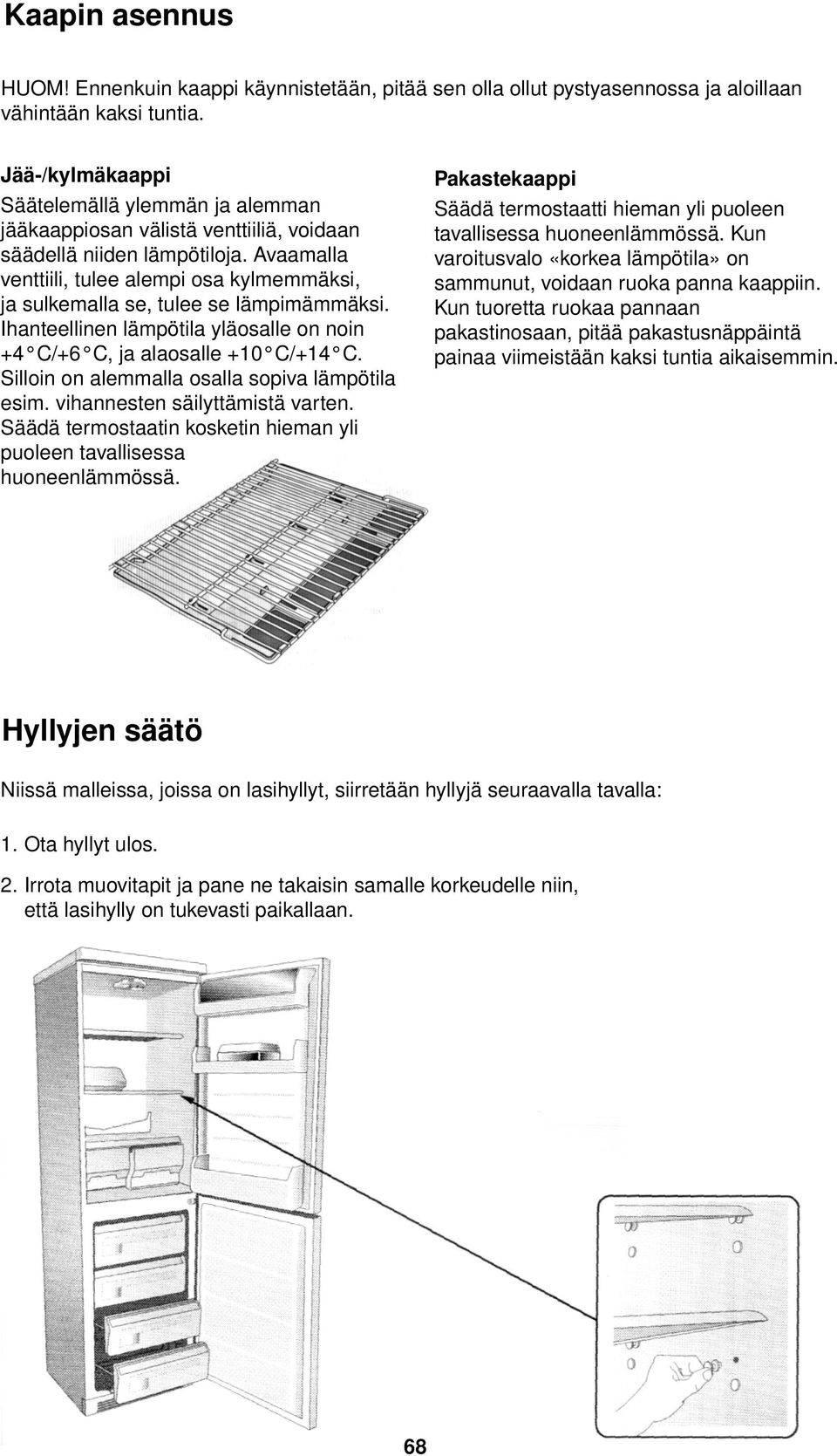 Avaamalla venttiili, tulee alempi osa kylmemmäksi, ja sulkemalla se, tulee se lämpimämmäksi. Ihanteellinen lämpötila yläosalle on noin +4 C/+6 C, ja alaosalle +10 C/+14 C.