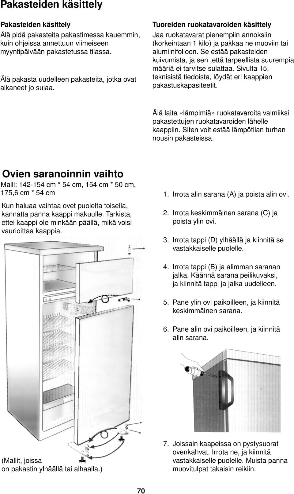 Se estää pakasteiden kuivumista, ja sen,että tarpeellista suurempia määriä ei tarvitse sulattaa. Sivulta 15, teknisistä tiedoista, löydät eri kaappien pakastuskapasiteetit.