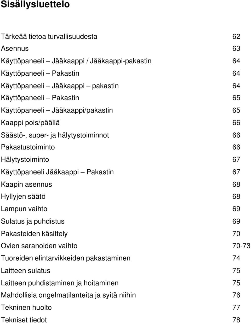 Käyttöpaneeli Jääkaappi Pakastin 67 Kaapin asennus 68 Hyllyjen säätö 68 Lampun vaihto 69 Sulatus ja puhdistus 69 Pakasteiden käsittely 70 Ovien saranoiden vaihto 70-73