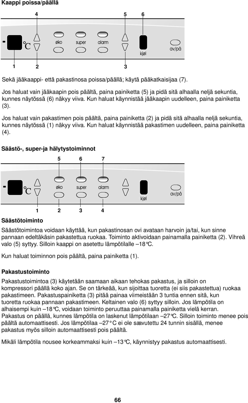 Jos haluat vain pakastimen pois päältä, paina painiketta (2) ja pidä sitä alhaalla neljä sekuntia, kunnes näytössä (1) näkyy viiva. Kun haluat käynnistää pakastimen uudelleen, paina painiketta (4).