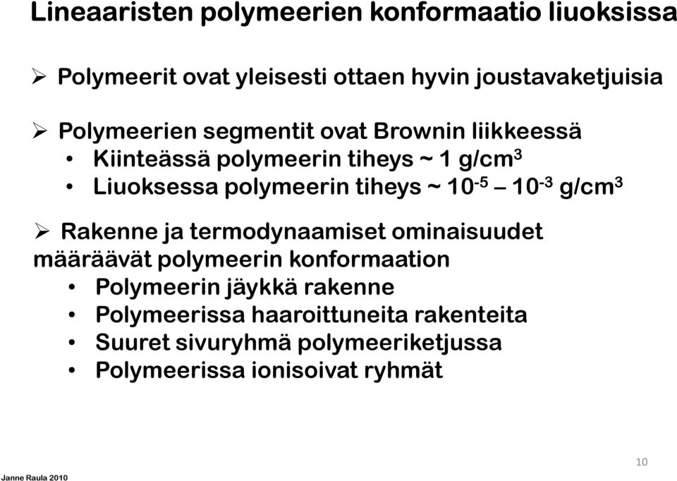 tiheys ~ 10-5 10-3 g/cm 3 Rakenne ja termodynaamiset ominaisuudet määräävät polymeerin konformaation Polymeerin