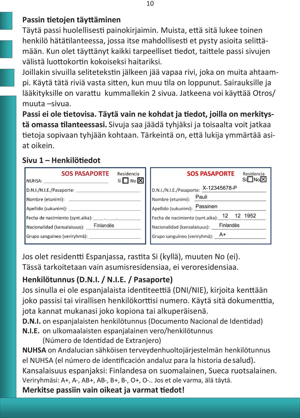 Käytä tätä riviä vasta sitten, kun muu tila on loppunut. Sairauksille ja lääkityksille on varattu kummallekin 2 sivua. Jatkeena voi käyttää Otros/ muuta sivua. Passi ei ole tietovisa.