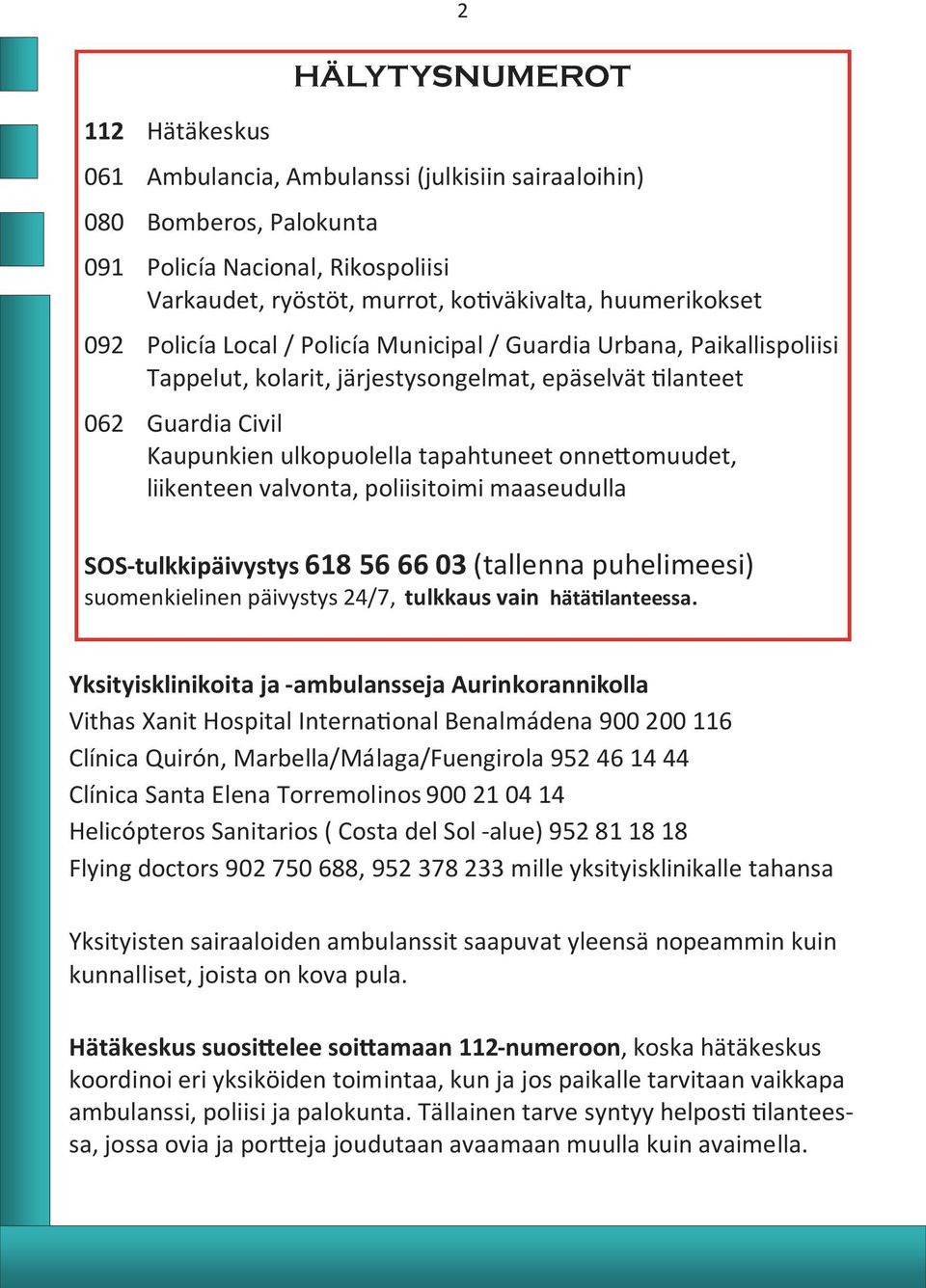liikenteen valvonta, poliisitoimi maaseudulla SOS-tulkkipäivystys 618 56 66 03 (tallenna puhelimeesi) suomenkielinen päivystys 24/7, tulkkaus vain hätätilanteessa.