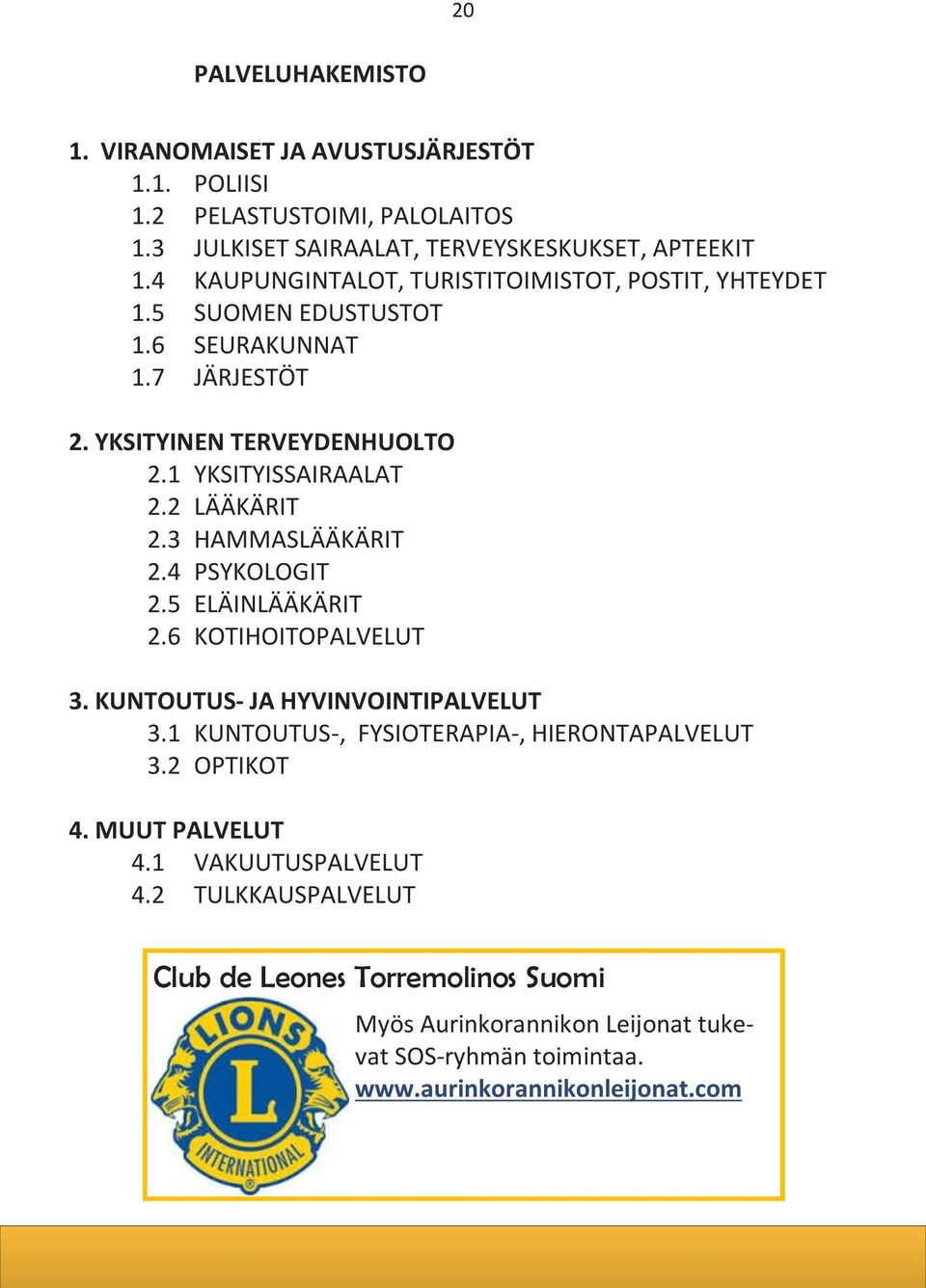 2 LÄÄKÄRIT 2.3 HAMMASLÄÄKÄRIT 2.4 PSYKOLOGIT 2.5 ELÄINLÄÄKÄRIT 2.6 KOTIHOITOPALVELUT 3. KUNTOUTUS- JA HYVINVOINTIPALVELUT 3.