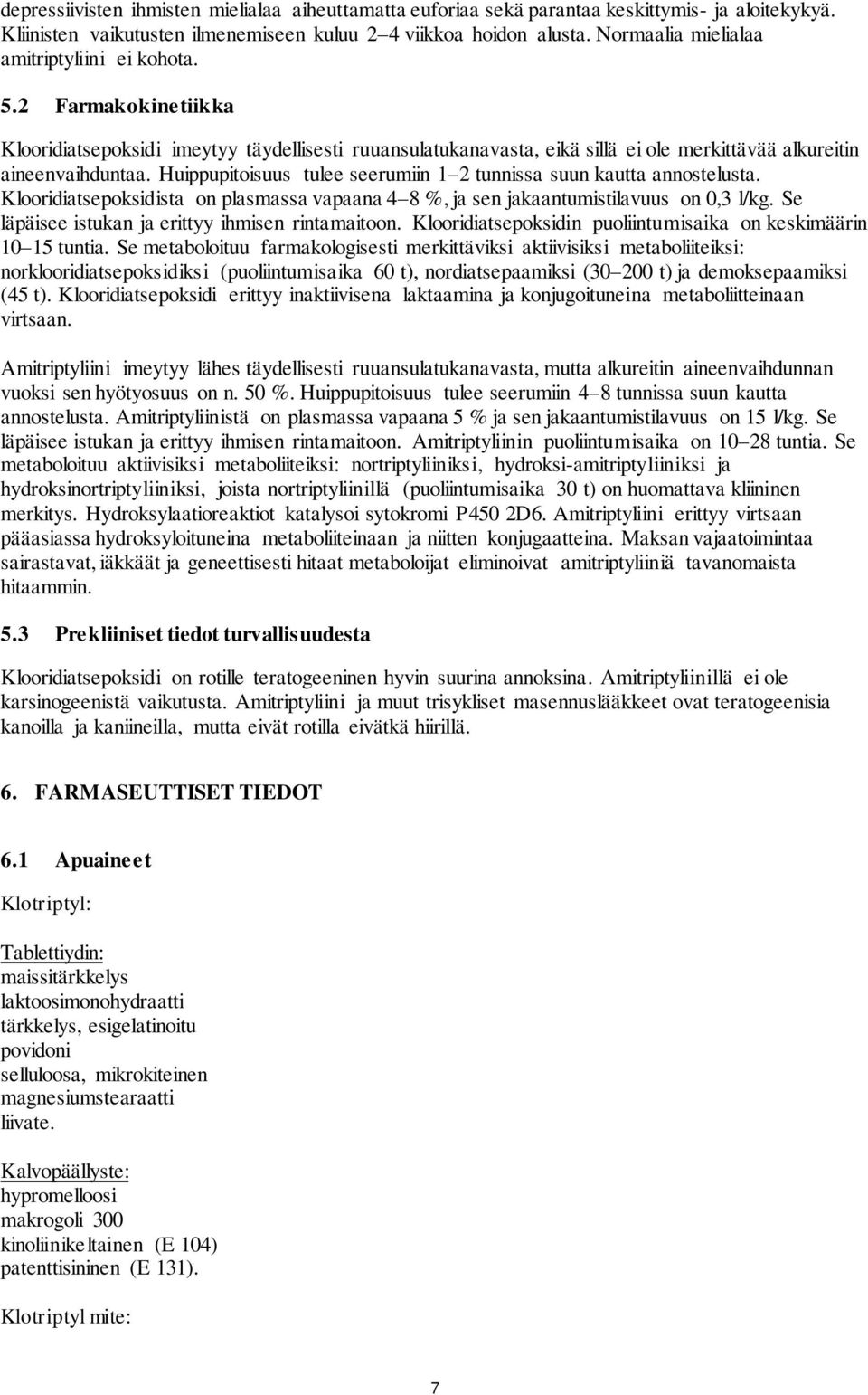 Huippupitoisuus tulee seerumiin 1 2 tunnissa suun kautta annostelusta. Klooridiatsepoksidista on plasmassa vapaana 4 8 %, ja sen jakaantumistilavuus on 0,3 l/kg.