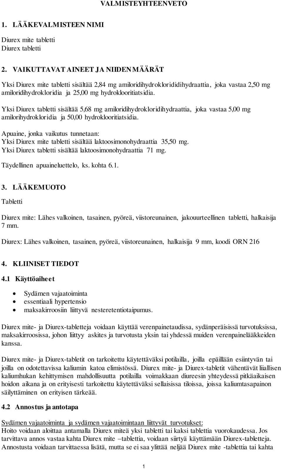 Yksi Diurex tabletti sisältää 5,68 mg amiloridihydrokloridihydraattia, joka vastaa 5,00 mg amilorihydrokloridia ja 50,00 hydroklooritiatsidia.