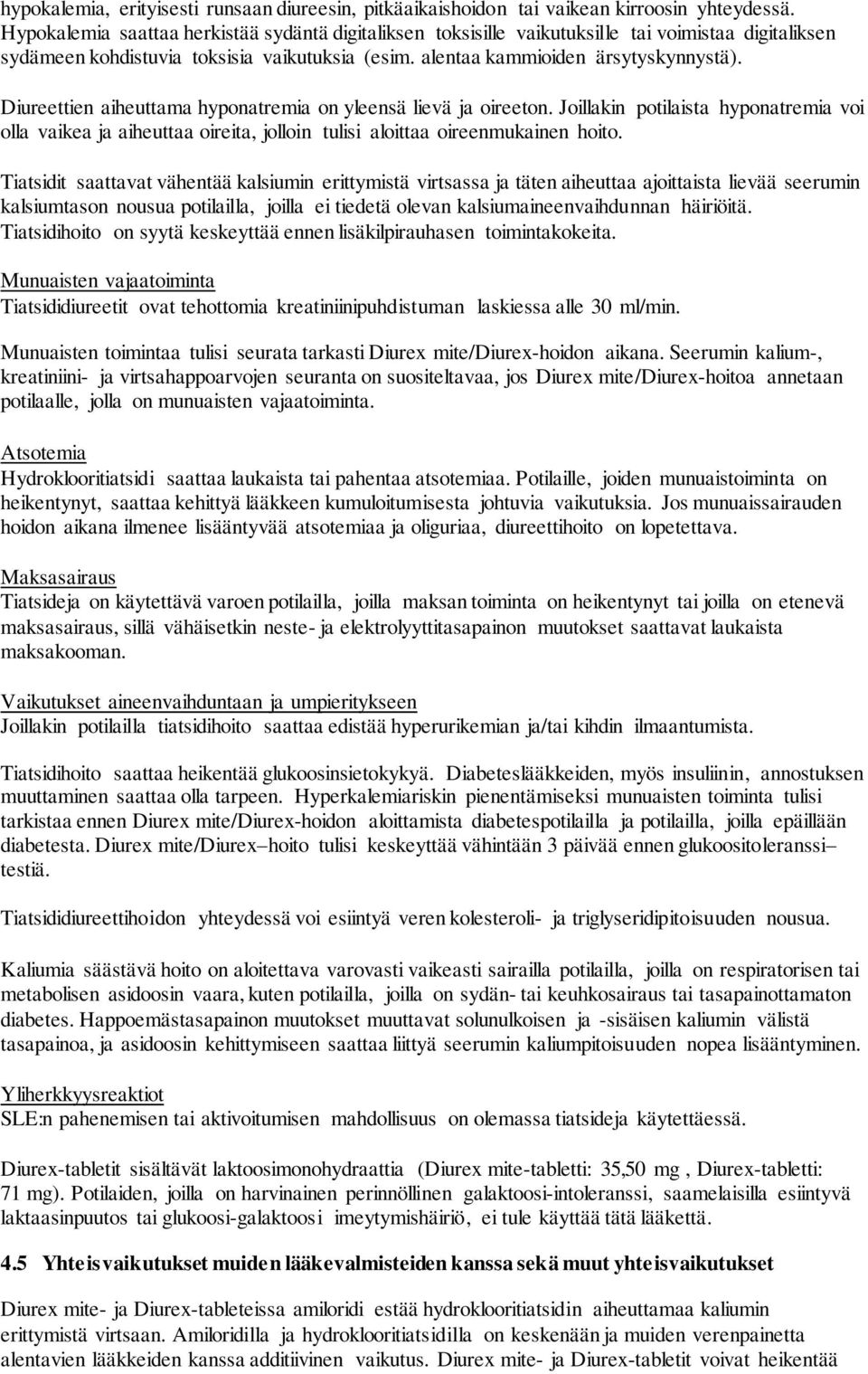 Diureettien aiheuttama hyponatremia on yleensä lievä ja oireeton. Joillakin potilaista hyponatremia voi olla vaikea ja aiheuttaa oireita, jolloin tulisi aloittaa oireenmukainen hoito.