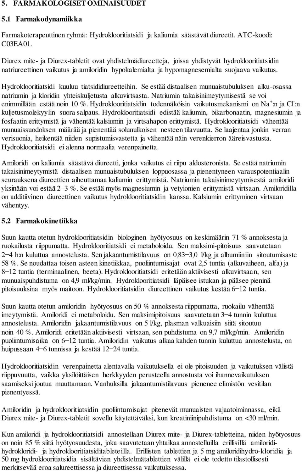 Hydroklooritiatsidi kuuluu tiatsididiureetteihin. Se estää distaalisen munuaistubuluksen alku-osassa natriumin ja kloridin yhteiskuljetusta alkuvirtsasta.