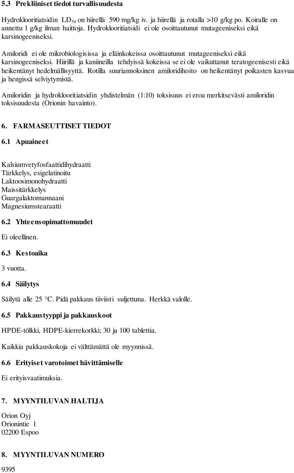 Hiirillä ja kaniineilla tehdyissä kokeissa se ei ole vaikuttanut teratogeenisesti eikä heikentänyt hedelmällisyyttä.