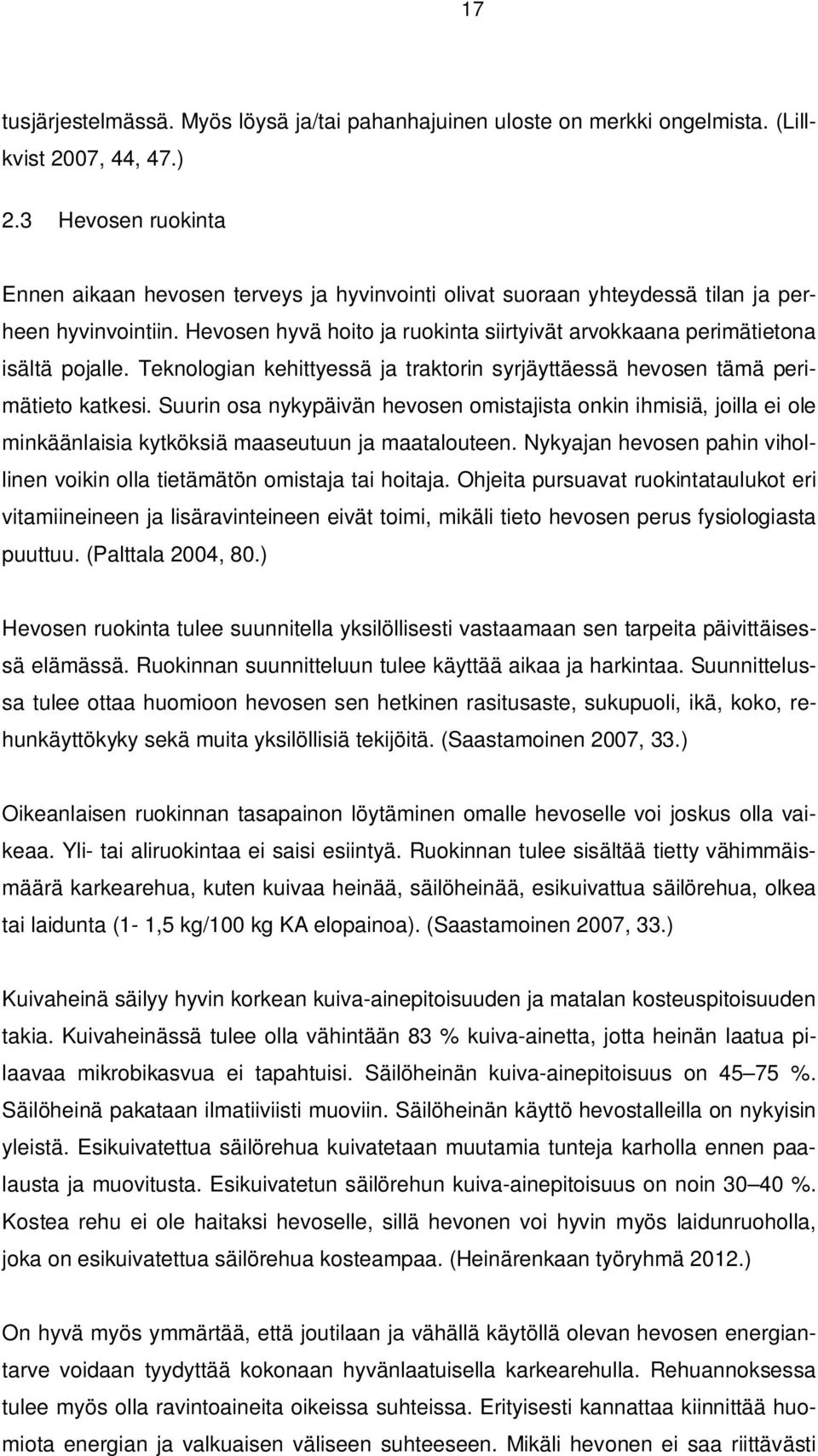 Hevosen hyvä hoito ja ruokinta siirtyivät arvokkaana perimätietona isältä pojalle. Teknologian kehittyessä ja traktorin syrjäyttäessä hevosen tämä perimätieto katkesi.