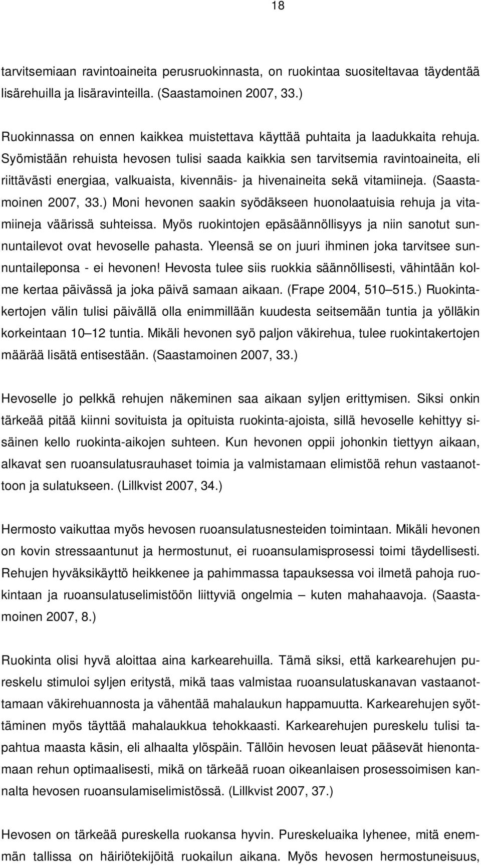 Syömistään rehuista hevosen tulisi saada kaikkia sen tarvitsemia ravintoaineita, eli riittävästi energiaa, valkuaista, kivennäis- ja hivenaineita sekä vitamiineja. (Saastamoinen 2007, 33.