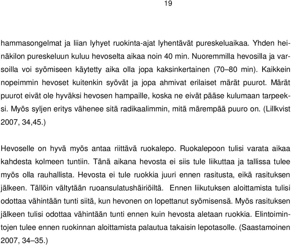 Märät puurot eivät ole hyväksi hevosen hampaille, koska ne eivät pääse kulumaan tarpeeksi. Myös syljen eritys vähenee sitä radikaalimmin, mitä märempää puuro on. (Lillkvist 2007, 34,45.