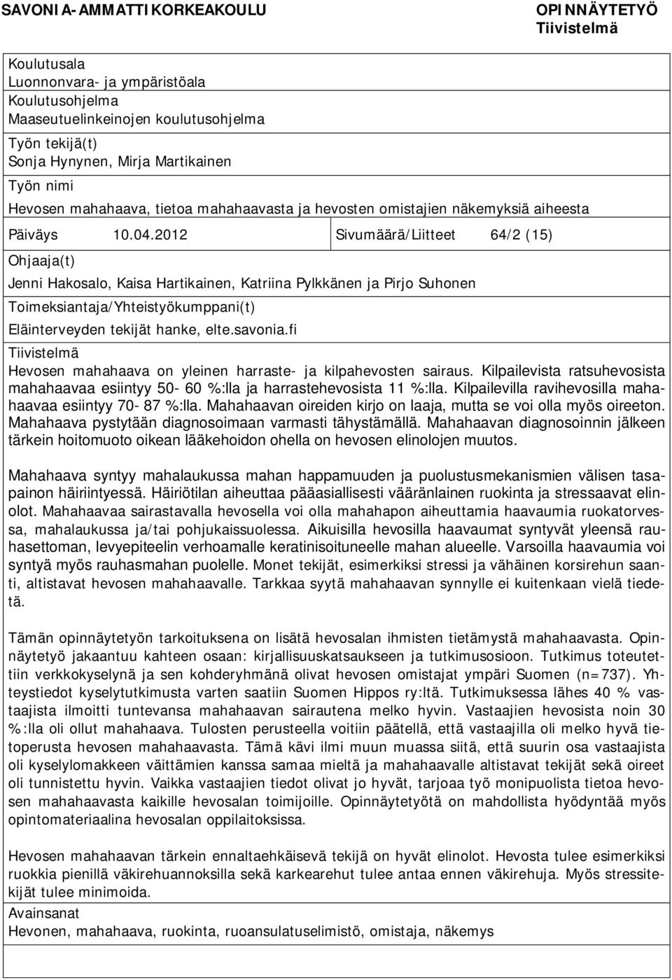 2012 Sivumäärä/Liitteet 64/2 (15) Ohjaaja(t) Jenni Hakosalo, Kaisa Hartikainen, Katriina Pylkkänen ja Pirjo Suhonen Toimeksiantaja/Yhteistyökumppani(t) Eläinterveyden tekijät hanke, elte.savonia.