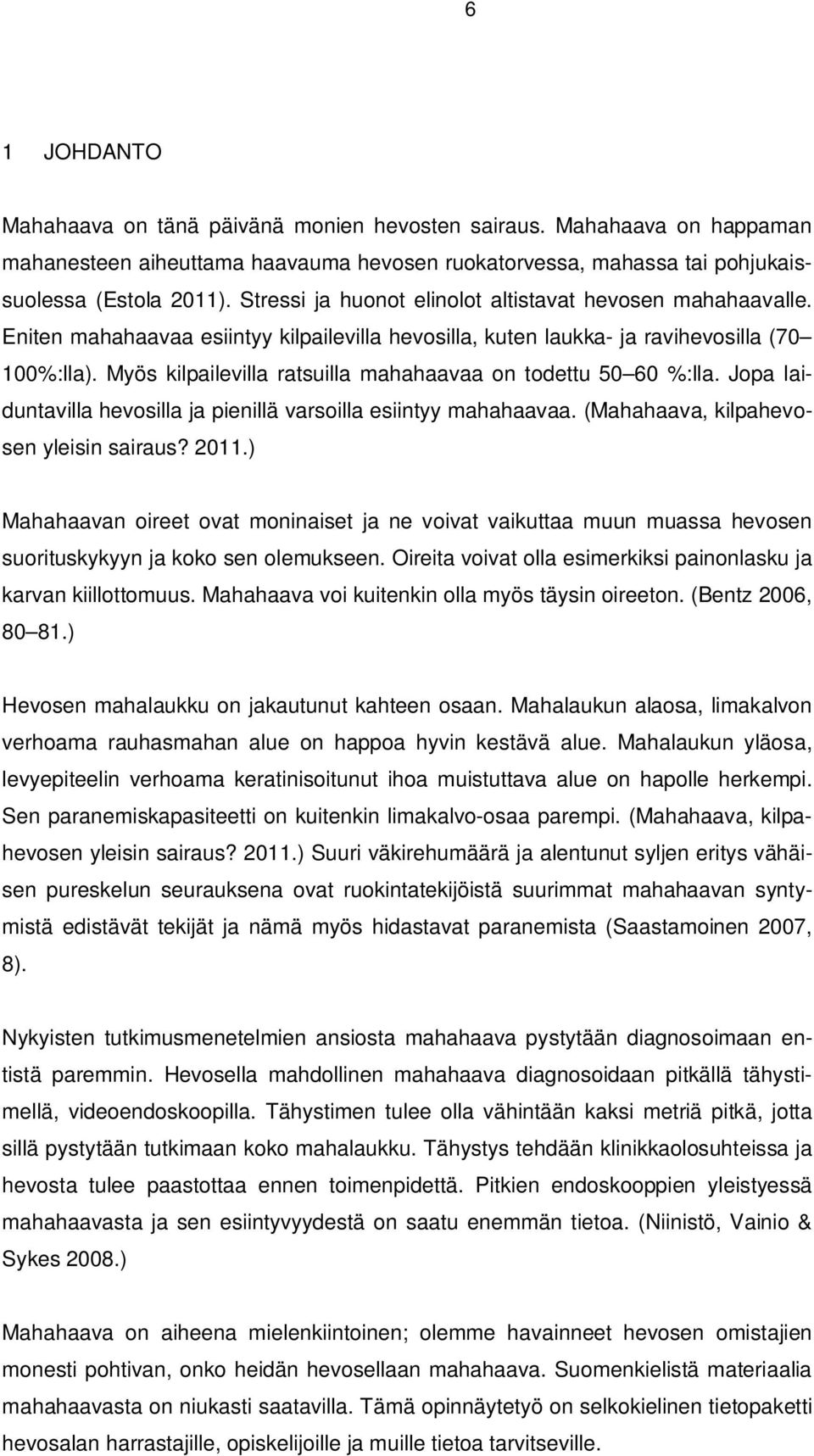 Myös kilpailevilla ratsuilla mahahaavaa on todettu 50 60 %:lla. Jopa laiduntavilla hevosilla ja pienillä varsoilla esiintyy mahahaavaa. (Mahahaava, kilpahevosen yleisin sairaus? 2011.