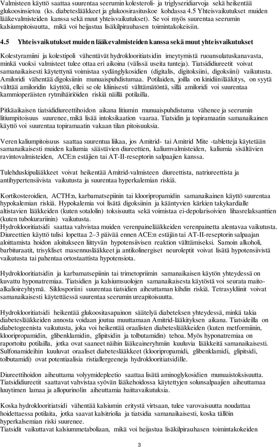 5 Yhteisvaikutukset muiden lääkevalmisteiden kanssa sekä muut yhteisvaikutukset Kolestyramiini ja kolestipoli vähentävät hydroklooritiatsidin imeytymistä ruoansulatuskanavasta, minkä vuoksi