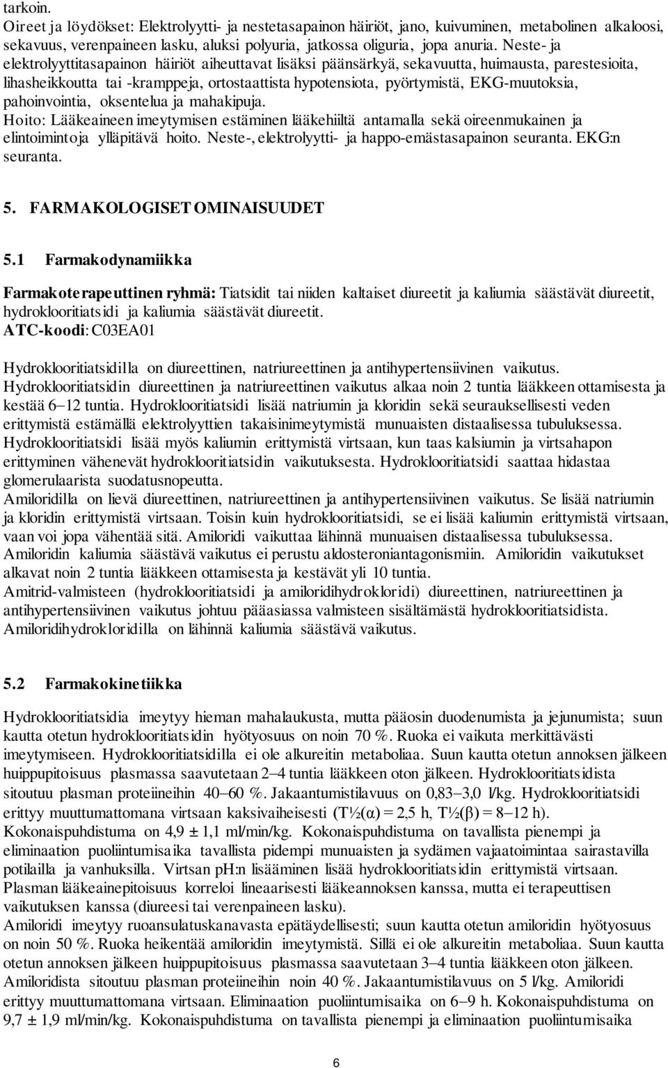 EKG-muutoksia, pahoinvointia, oksentelua ja mahakipuja. Hoito: Lääkeaineen imeytymisen estäminen lääkehiiltä antamalla sekä oireenmukainen ja elintoimintoja ylläpitävä hoito.