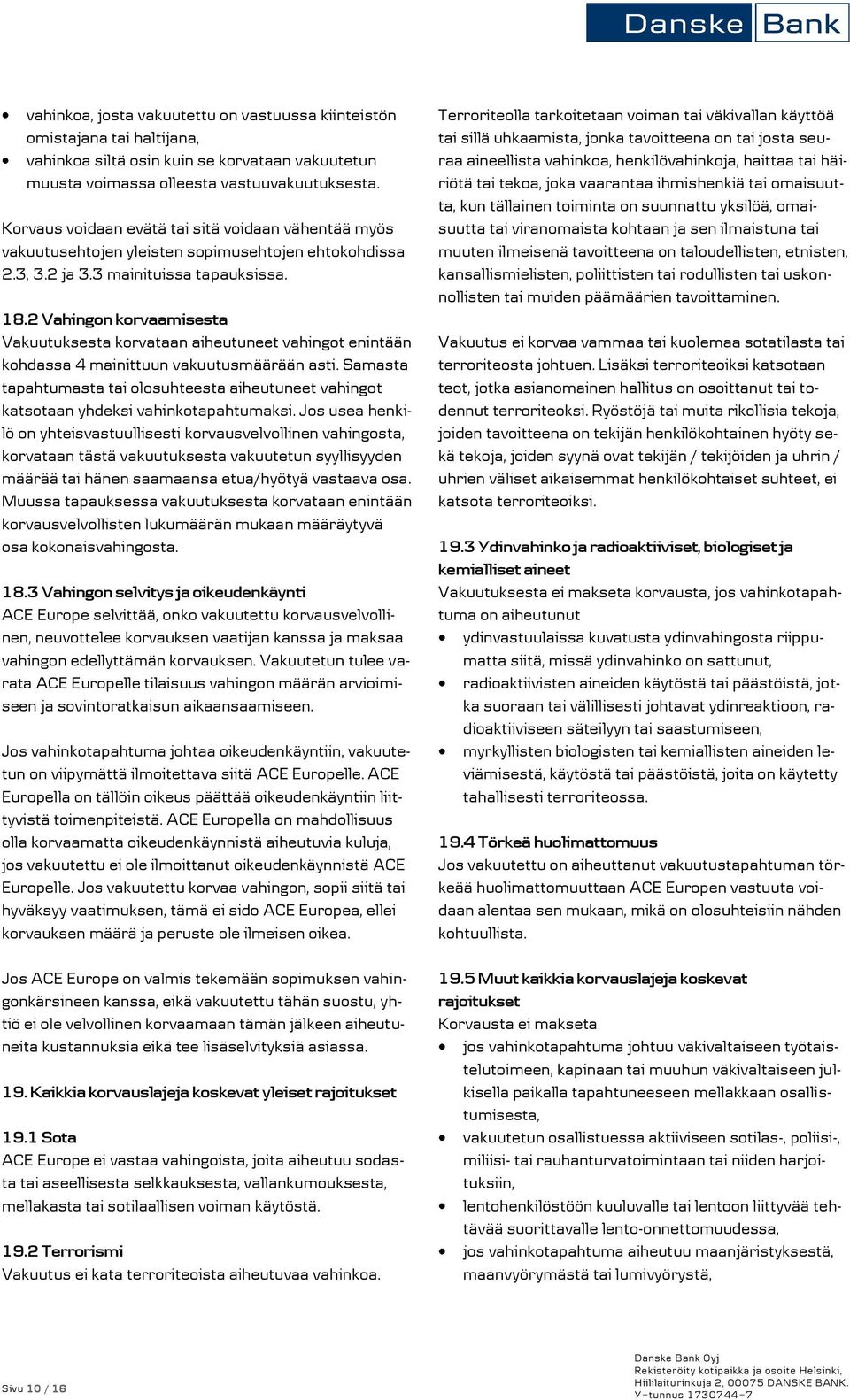 2 Vahingon korvaamisesta Vakuutuksesta korvataan aiheutuneet vahingot enintään kohdassa 4 mainittuun vakuutusmäärään asti.