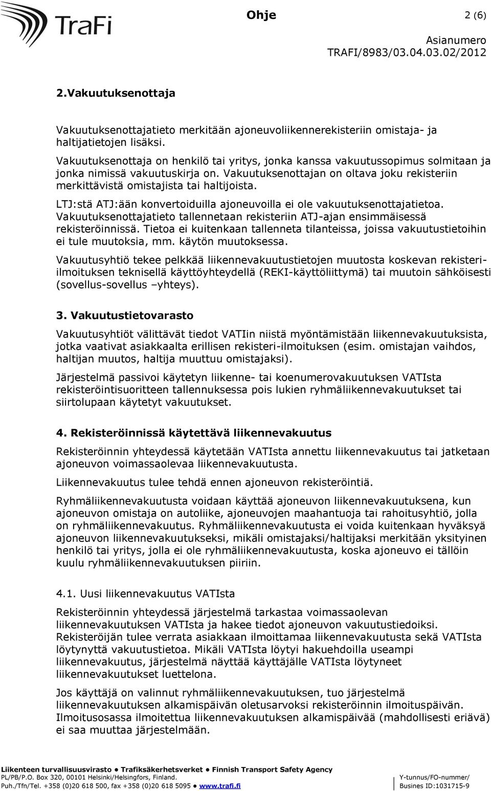 Vakuutuksenottajan on oltava joku rekisteriin merkittävistä omistajista tai haltijoista. LTJ:stä ATJ:ään konvertoiduilla ajoneuvoilla ei ole vakuutuksenottajatietoa.