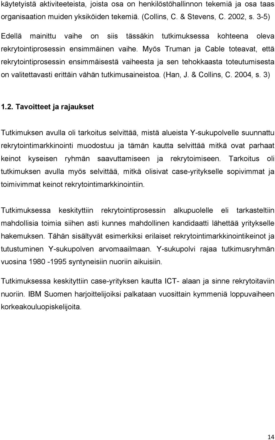 Myös Truman ja Cable toteavat, että rekrytointiprosessin ensimmäisestä vaiheesta ja sen tehokkaasta toteutumisesta on valitettavasti erittäin vähän tutkimusaineistoa. (Han, J. & Collins, C. 2004, s.